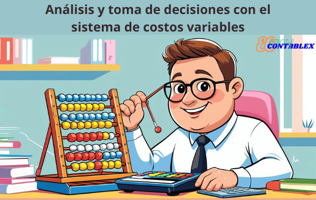 Análisis y toma de decisiones con el sistema de costos variables Análisis y toma de decisiones con el sistema de costos variables - Sistema de Costos Variables